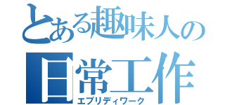 とある趣味人の日常工作（エブリディワーク）