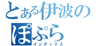 とある伊波のぽぷら（インデックス）