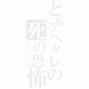 とあるヘタレの死の恐怖（スケィス）