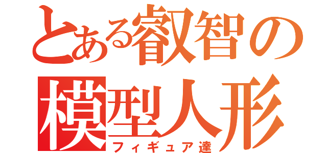 とある叡智の模型人形（フィギュア達）