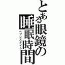 とある眼鏡の睡眠時間（ヘブンズタイム）