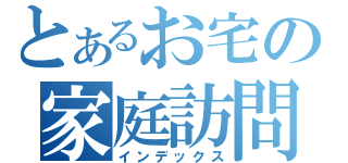 とあるお宅の家庭訪問（インデックス）