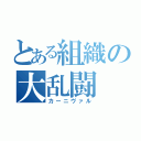 とある組織の大乱闘（カーニヴァル）