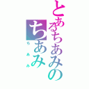 とあるちあみのちあみ（ちあみ）