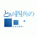 とある四角の　■〜（なぜか四角い）