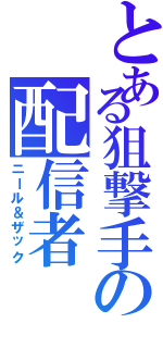 とある狙撃手の配信者（ニール＆ザック）