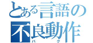 とある言語の不良動作（バグ）