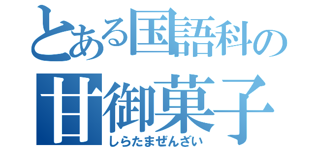 とある国語科の甘御菓子（しらたまぜんざい）