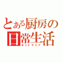 とある厨房の日常生活（ネットライフ）