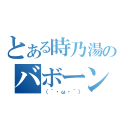 とある時乃湯のバボーンハウス（（´・ω・｀））