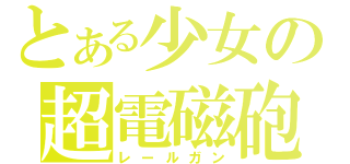 とある少女の超電磁砲（レールガン）