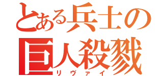 とある兵士の巨人殺戮（リヴァイ）