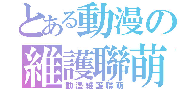 とある動漫の維護聯萌（動漫維護聯萌）