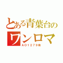 とある青葉台のワンロマ（ＡＯ１２７９他）