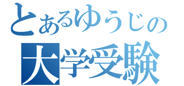 とあるゆうじの大学受験（）