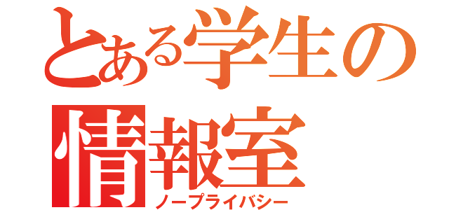 とある学生の情報室（ノープライバシー）