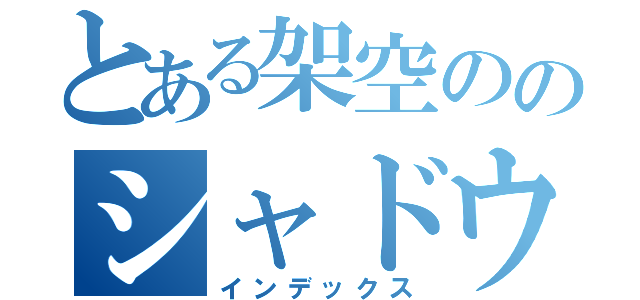 とある架空ののシャドウラン（インデックス）