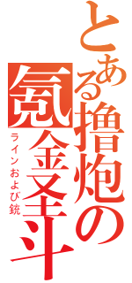 とある撸炮の氪金圣斗士（ラインおよび銃）