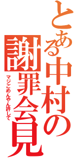 とある中村の謝罪会見（マジごめんやん許して）