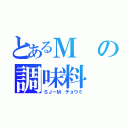 とあるＭの調味料（ＳＪ－Ｍ　チョウミ）