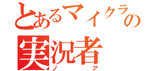 とあるマイクラの実況者（ノア）