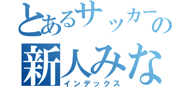 とあるサッカー部の新人みなみ（インデックス）