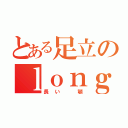 とある足立のｌｏｎｇ ａｇｏ（長い　顎）