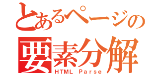 とあるページの要素分解（ＨＴＭＬ Ｐａｒｓｅ）