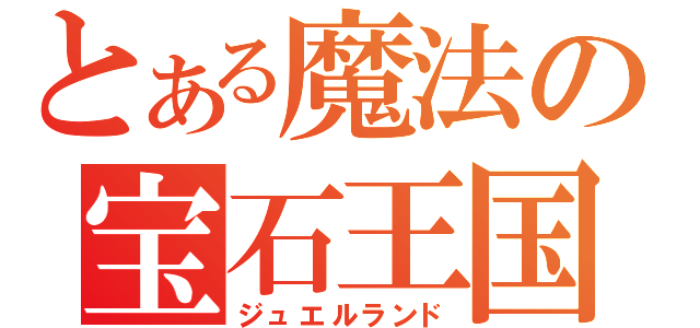 とある魔法の宝石王国（ジュエルランド）