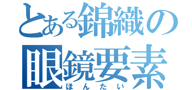 とある錦織の眼鏡要素（ほんたい）