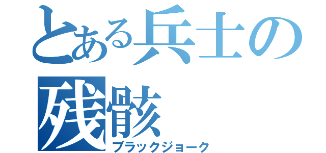 とある兵士の残骸（ブラックジョーク）