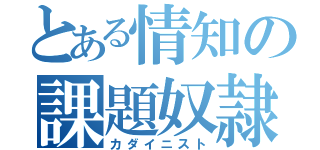 とある情知の課題奴隷（カダイニスト）