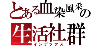 とある血染風采の生活社群（インデックス）