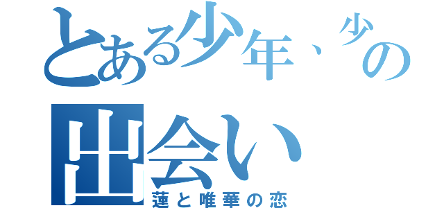 とある少年、少女の出会い（蓮と唯華の恋）