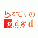 とあるてぃのｇｄｇｄ雑談（Ｔｈａｔｓ　談）