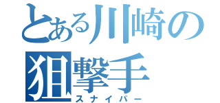 とある川崎の狙撃手（スナイパー）