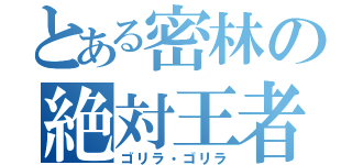 とある密林の絶対王者（ゴリラ・ゴリラ）