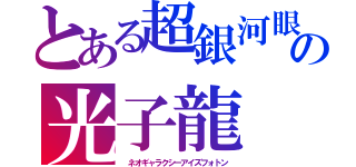 とある超銀河眼の光子龍（ ネオギャラクシーアイズフォトン）