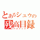 とあるシュウの残高目録（パスブック）