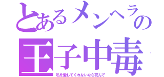 とあるメンヘラの王子中毒（私を愛してくれないなら死んで）