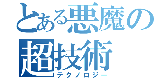 とある悪魔の超技術（テクノロジー）