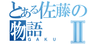 とある佐藤の物語Ⅱ（ＧＡＫＵ）