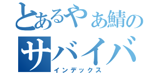 とあるやぁ鯖のサバイバル（インデックス）