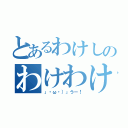 とあるわけしのわけわけし（」・ω・）」うー！）