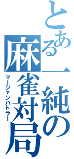 とある一純の麻雀対局（マージャンバトラー）