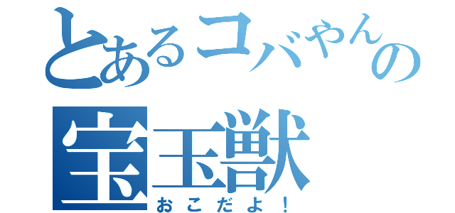 とあるコバやんの宝玉獣（おこだよ！）