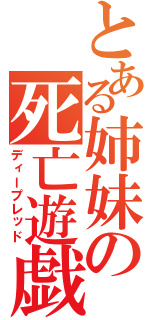 とある姉妹の死亡遊戯（ディープレッド）