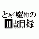 とある魔術のⅡ書目録（インデックス）