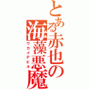 とある赤也の海藻悪魔（ワカメデビル）