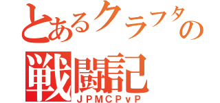 とあるクラフターの戦闘記（ＪＰＭＣＰｖＰ）